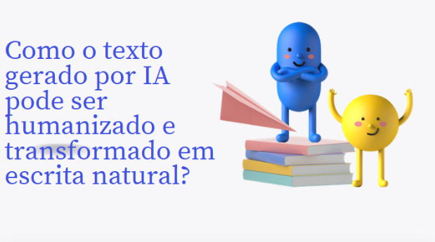 Como o texto gerado por IA pode ser humanizado e transformado em escrita natural?